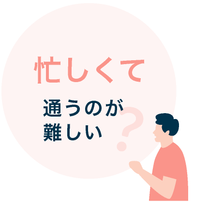 忙しくて通うのが難しい？